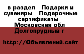  в раздел : Подарки и сувениры » Подарочные сертификаты . Московская обл.,Долгопрудный г.